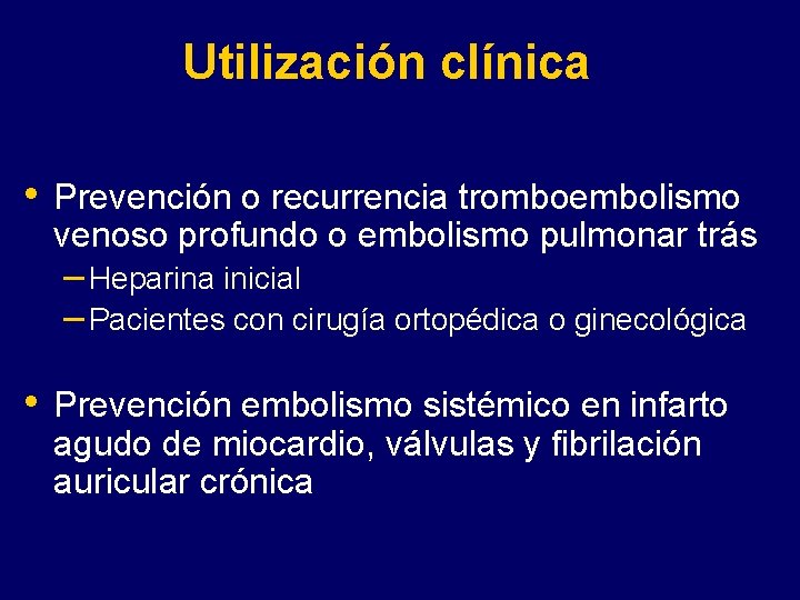 Utilización clínica • Prevención o recurrencia tromboembolismo venoso profundo o embolismo pulmonar trás –