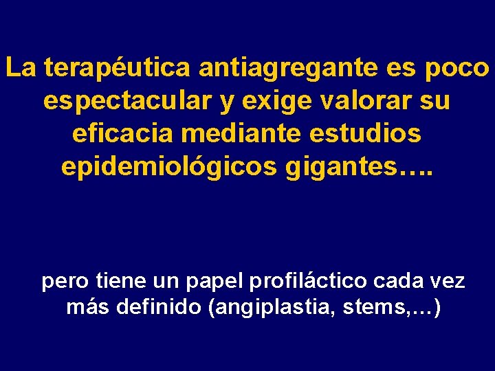 La terapéutica antiagregante es poco espectacular y exige valorar su eficacia mediante estudios epidemiológicos