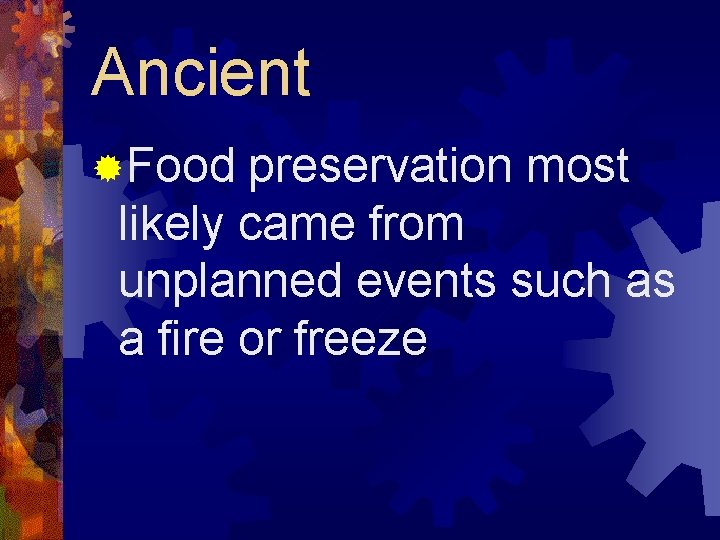 Ancient ®Food preservation most likely came from unplanned events such as a fire or