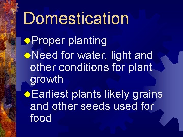 Domestication ®Proper planting ®Need for water, light and other conditions for plant growth ®Earliest