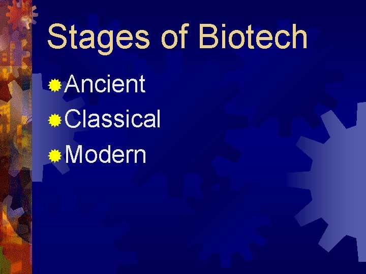 Stages of Biotech ®Ancient ®Classical ®Modern 