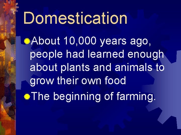 Domestication ®About 10, 000 years ago, people had learned enough about plants and animals