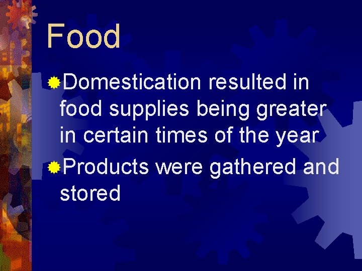 Food ®Domestication resulted in food supplies being greater in certain times of the year