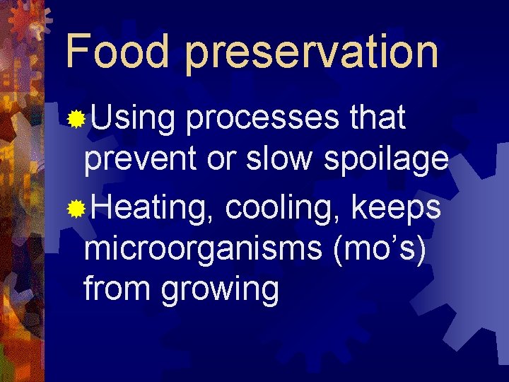 Food preservation ®Using processes that prevent or slow spoilage ®Heating, cooling, keeps microorganisms (mo’s)