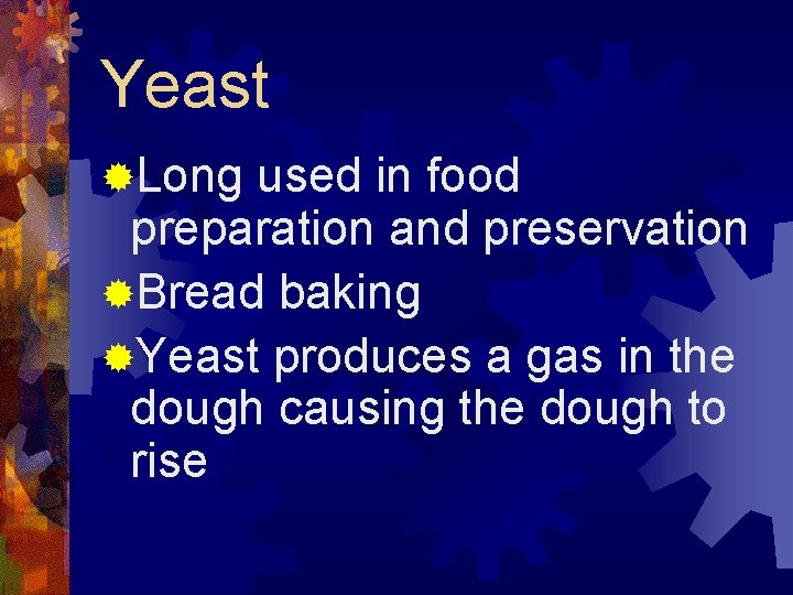 Yeast ®Long used in food preparation and preservation ®Bread baking ®Yeast produces a gas