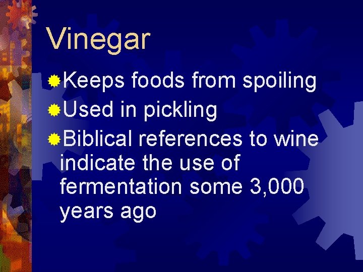 Vinegar ®Keeps foods from spoiling ®Used in pickling ®Biblical references to wine indicate the