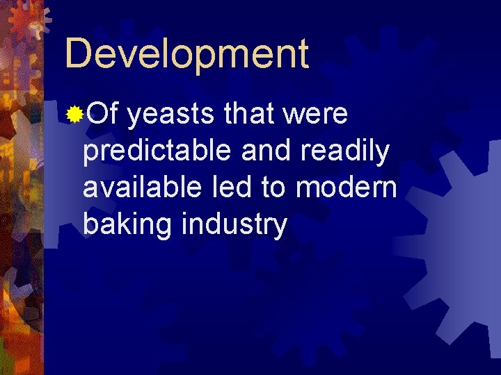 Development ®Of yeasts that were predictable and readily available led to modern baking industry