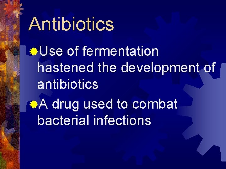 Antibiotics ®Use of fermentation hastened the development of antibiotics ®A drug used to combat