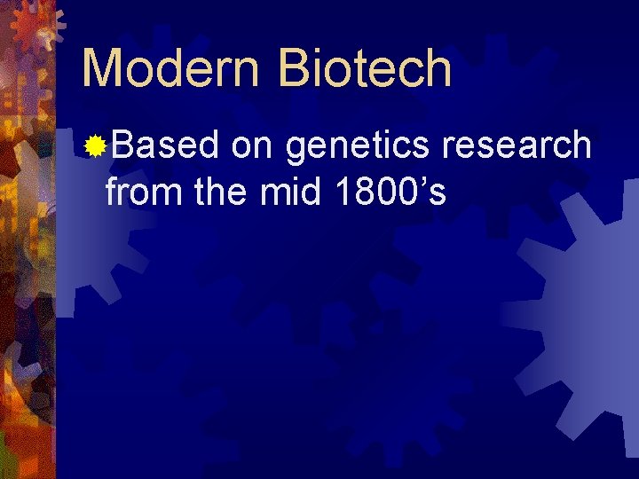 Modern Biotech ®Based on genetics research from the mid 1800’s 