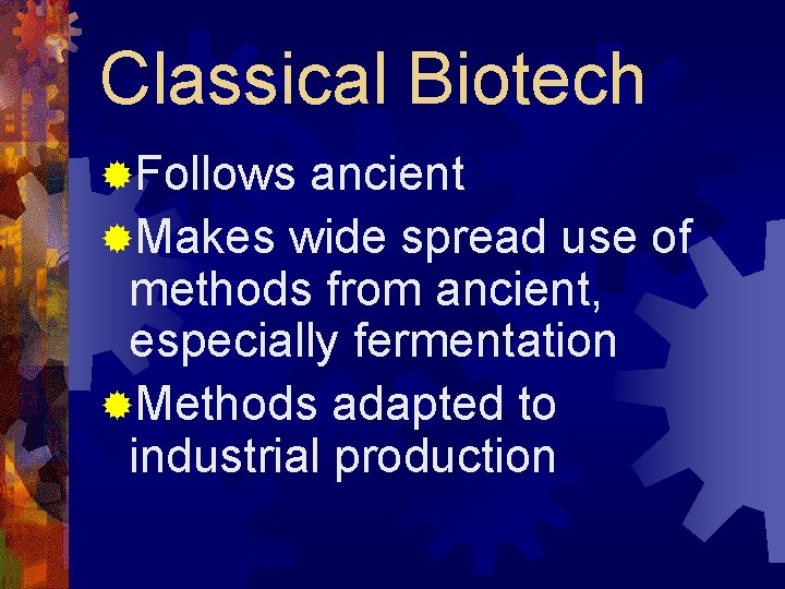 Classical Biotech ®Follows ancient ®Makes wide spread use of methods from ancient, especially fermentation