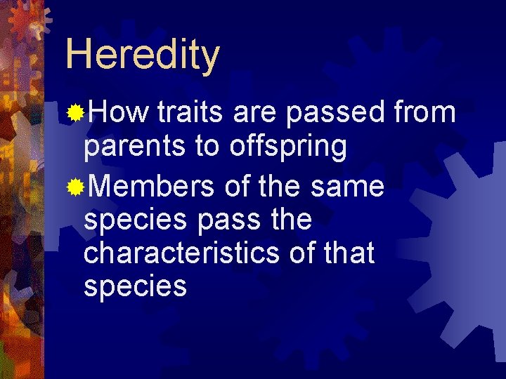 Heredity ®How traits are passed from parents to offspring ®Members of the same species