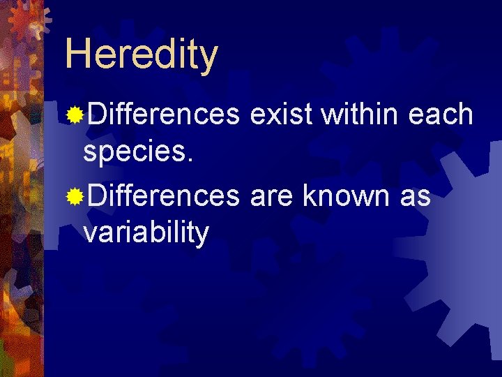 Heredity ®Differences exist within each species. ®Differences are known as variability 