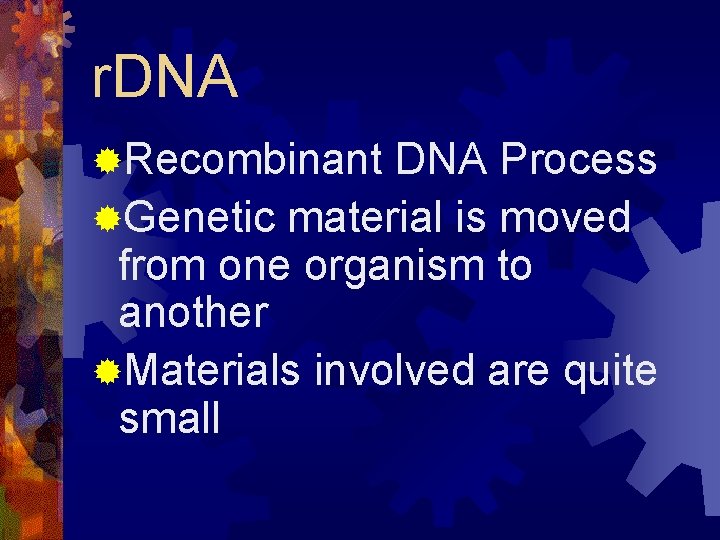 r. DNA ®Recombinant DNA Process ®Genetic material is moved from one organism to another