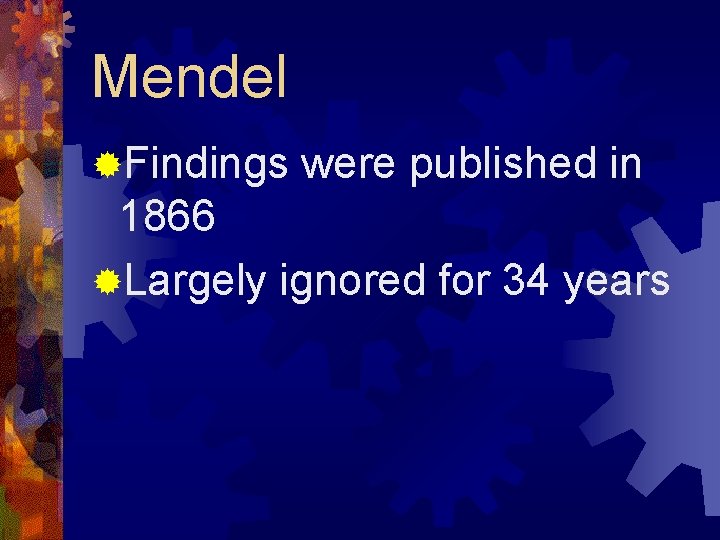 Mendel ®Findings were published in 1866 ®Largely ignored for 34 years 