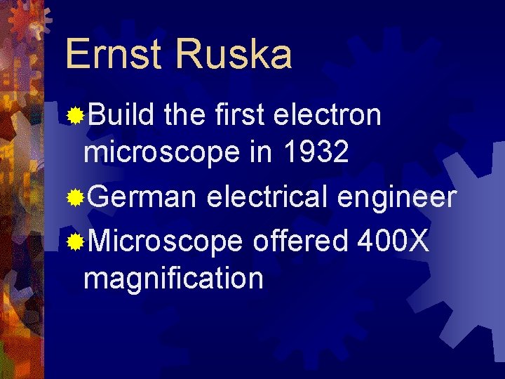 Ernst Ruska ®Build the first electron microscope in 1932 ®German electrical engineer ®Microscope offered
