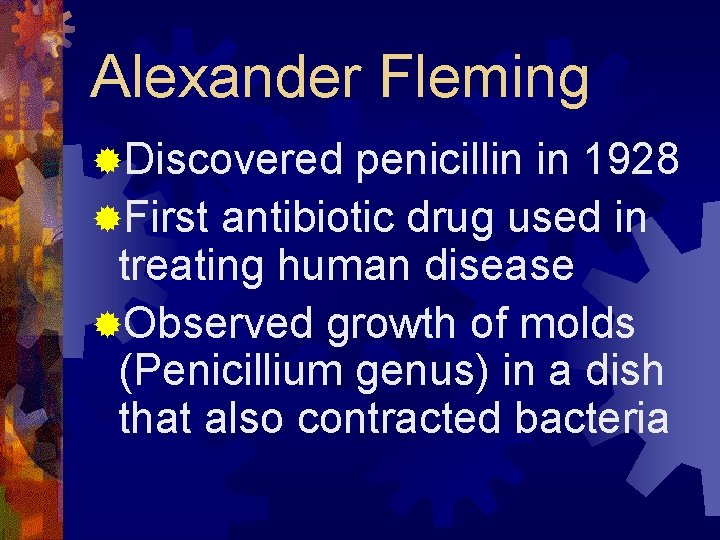 Alexander Fleming ®Discovered penicillin in 1928 ®First antibiotic drug used in treating human disease