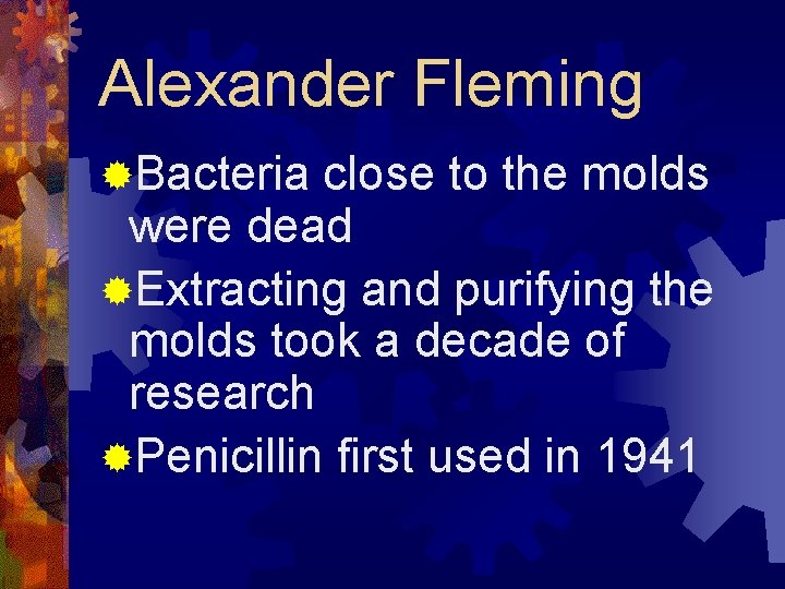 Alexander Fleming ®Bacteria close to the molds were dead ®Extracting and purifying the molds