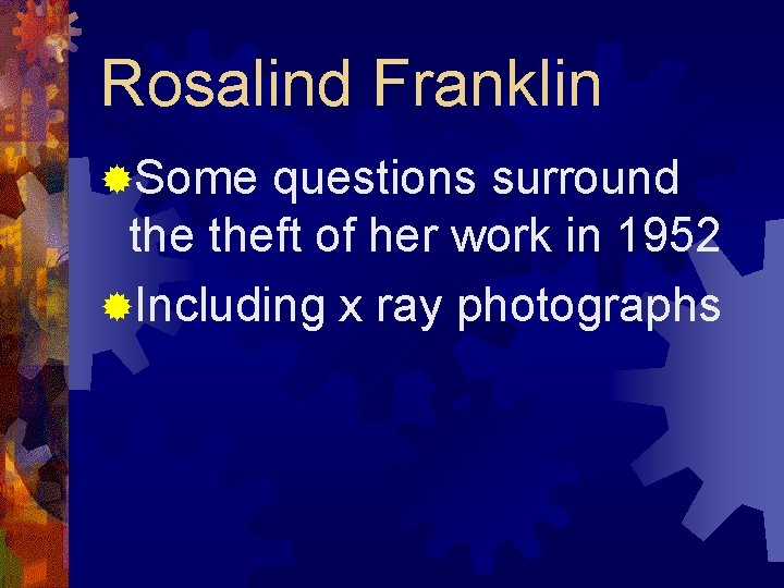 Rosalind Franklin ®Some questions surround theft of her work in 1952 ®Including x ray