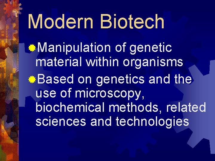 Modern Biotech ®Manipulation of genetic material within organisms ®Based on genetics and the use