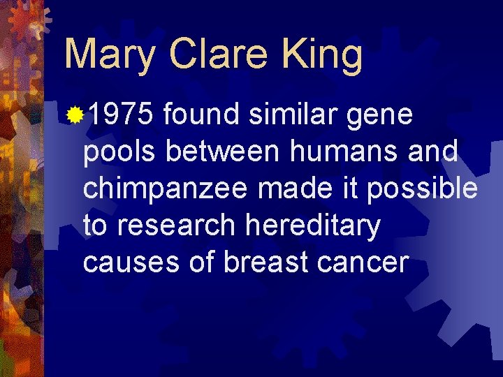 Mary Clare King ® 1975 found similar gene pools between humans and chimpanzee made