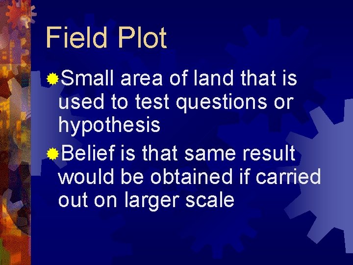 Field Plot ®Small area of land that is used to test questions or hypothesis