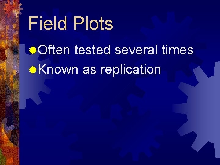 Field Plots ®Often tested several times ®Known as replication 