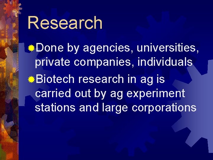 Research ®Done by agencies, universities, private companies, individuals ®Biotech research in ag is carried