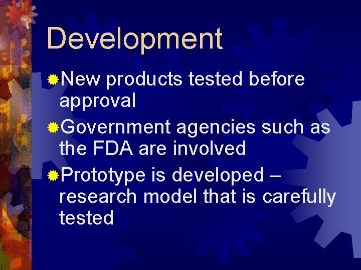 Development ®New products tested before approval ®Government agencies such as the FDA are involved