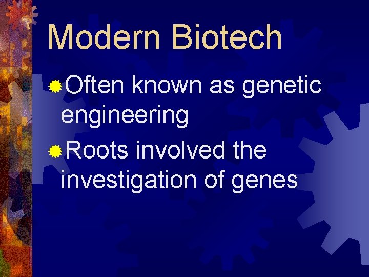 Modern Biotech ®Often known as genetic engineering ®Roots involved the investigation of genes 