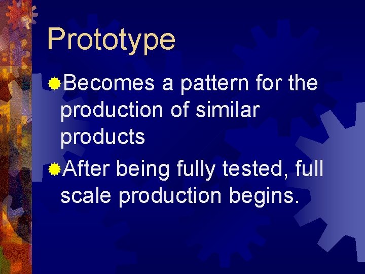 Prototype ®Becomes a pattern for the production of similar products ®After being fully tested,