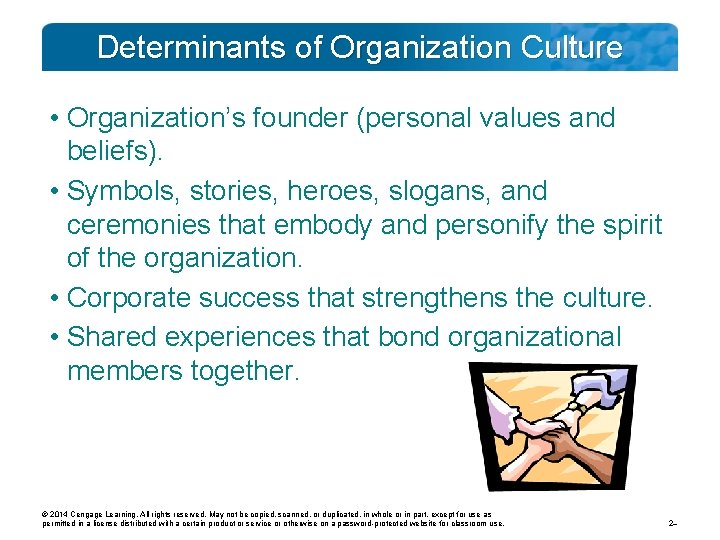 Determinants of Organization Culture • Organization’s founder (personal values and beliefs). • Symbols, stories,