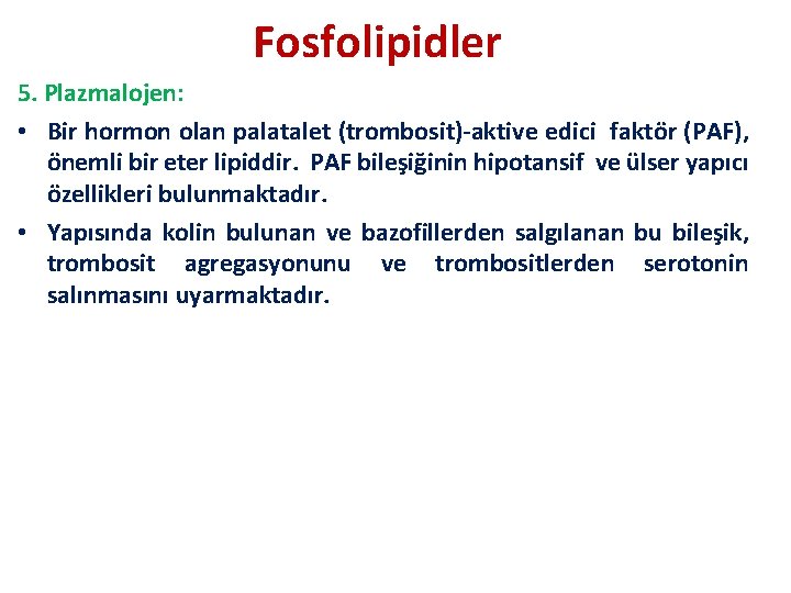 Fosfolipidler 5. Plazmalojen: • Bir hormon olan palatalet (trombosit)-aktive edici faktör (PAF), önemli bir