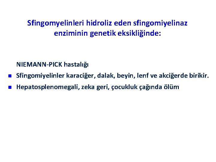 Sfingomyelinleri hidroliz eden sfingomiyelinaz enziminin genetik eksikliğinde: NIEMANN-PICK hastalığı n Sfingomiyelinler karaciğer, dalak, beyin,