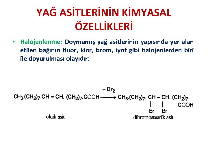 YAĞ ASİTLERİNİN KİMYASAL ÖZELLİKLERİ • Halojenlenme: Doymamış yağ asitlerinin yapısında yer alan etilen bağının