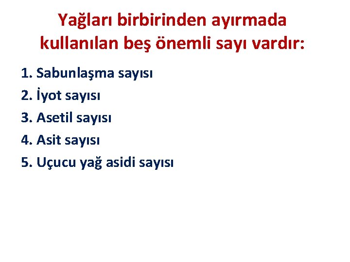 Yağları birbirinden ayırmada kullanılan beş önemli sayı vardır: 1. Sabunlaşma sayısı 2. İyot sayısı