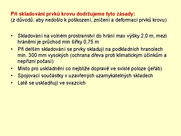 Při skladování prvků krovu dodržujeme tyto zásady: (z důvodů: aby nedošlo k poškození, zničení