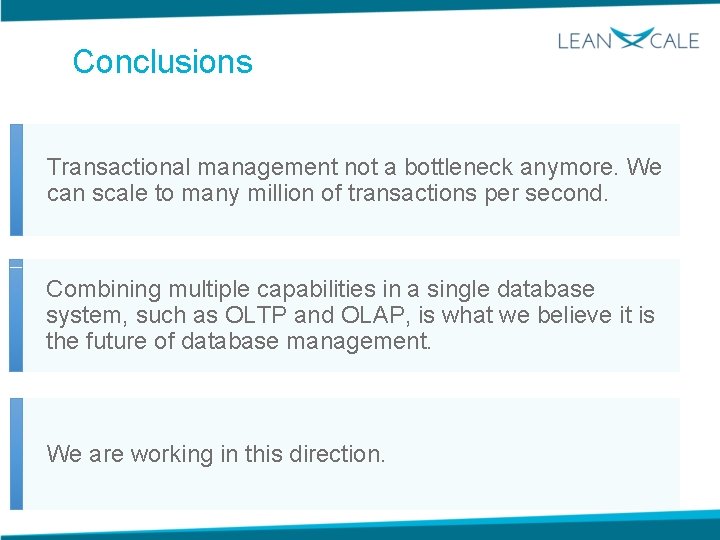 Conclusions Transactional management not a bottleneck anymore. We can scale to many million of