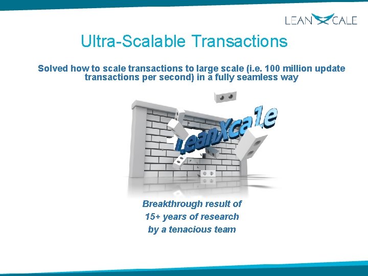Ultra-Scalable Transactions Solved how to scale transactions to large scale (i. e. 100 million