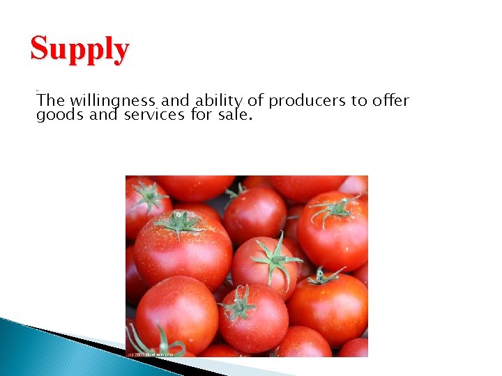 Supply DEFINITION: The willingness and ability of producers to offer goods and services for