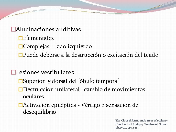 �Alucinaciones auditivas �Elementales �Complejas – lado izquierdo �Puede deberse a la destrucción o excitación