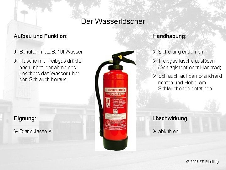 Der Wasserlöscher Aufbau und Funktion: Handhabung: Ø Behälter mit z. B. 10 l Wasser