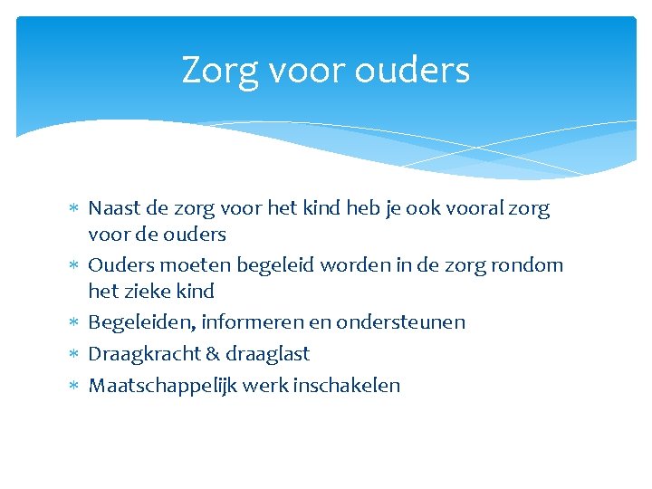 Zorg voor ouders Naast de zorg voor het kind heb je ook vooral zorg