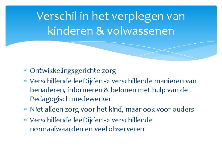 Verschil in het verplegen van kinderen & volwassenen Ontwikkelingsgerichte zorg Verschillende leeftijden -> verschillende