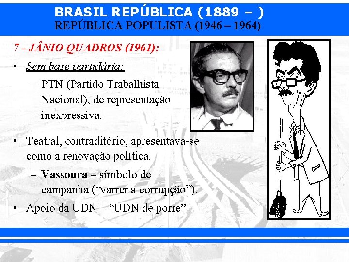 BRASIL REPÚBLICA (1889 – ) REPÚBLICA POPULISTA (1946 – 1964) 7 - J NIO