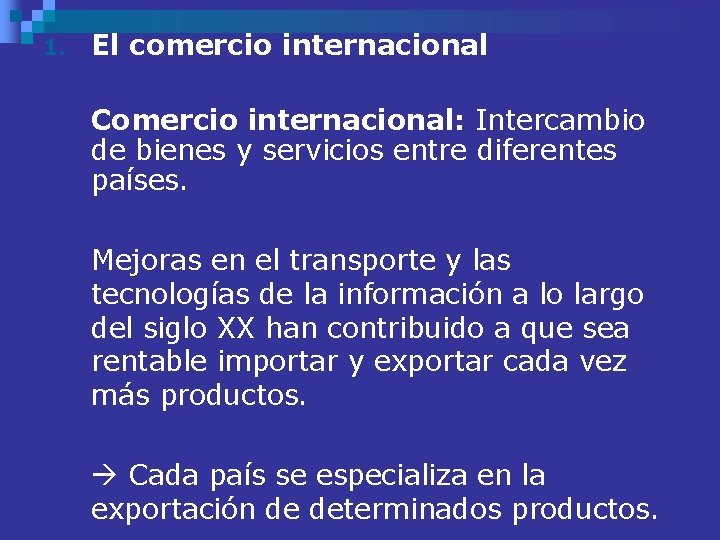 1. El comercio internacional Comercio internacional: Intercambio de bienes y servicios entre diferentes países.