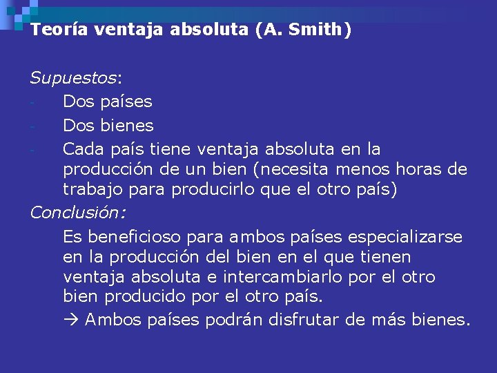 Teoría ventaja absoluta (A. Smith) Supuestos: Dos países Dos bienes Cada país tiene ventaja