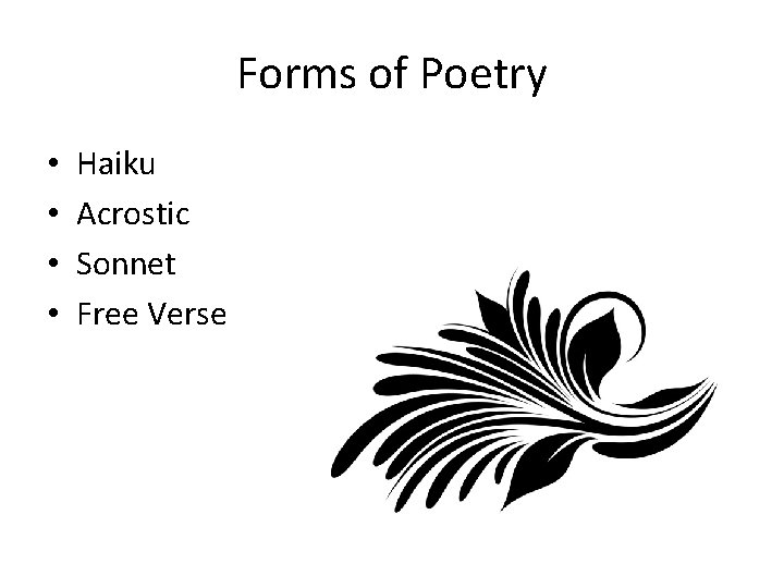 Forms of Poetry • • Haiku Acrostic Sonnet Free Verse 