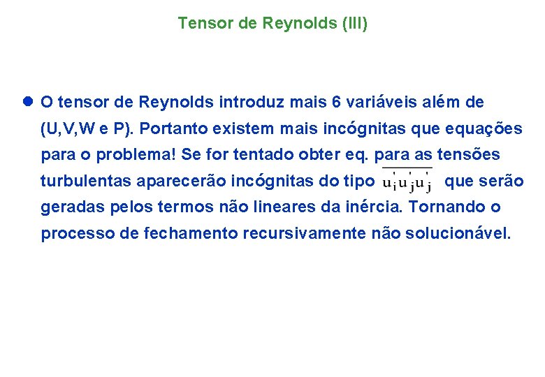 Tensor de Reynolds (III) l O tensor de Reynolds introduz mais 6 variáveis além