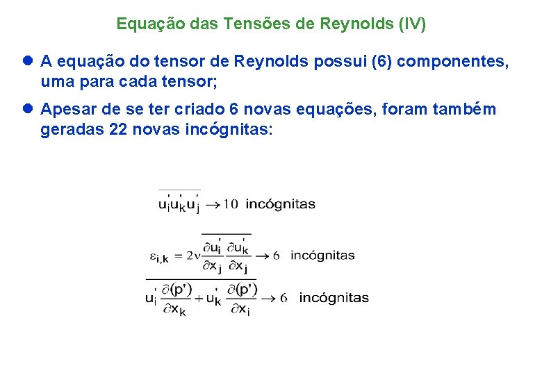 Equação das Tensões de Reynolds (IV) l A equação do tensor de Reynolds possui