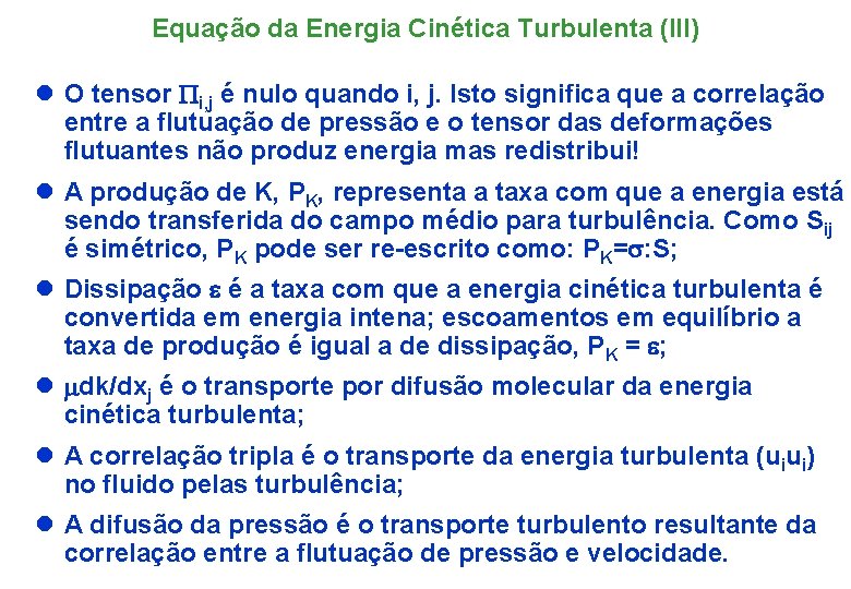 Equação da Energia Cinética Turbulenta (III) l O tensor Pi, j é nulo quando